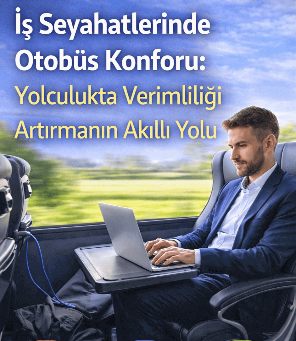 İş Seyahatlerinde Otobüs Konforu: Yolculukta Verimliliği Artırmak