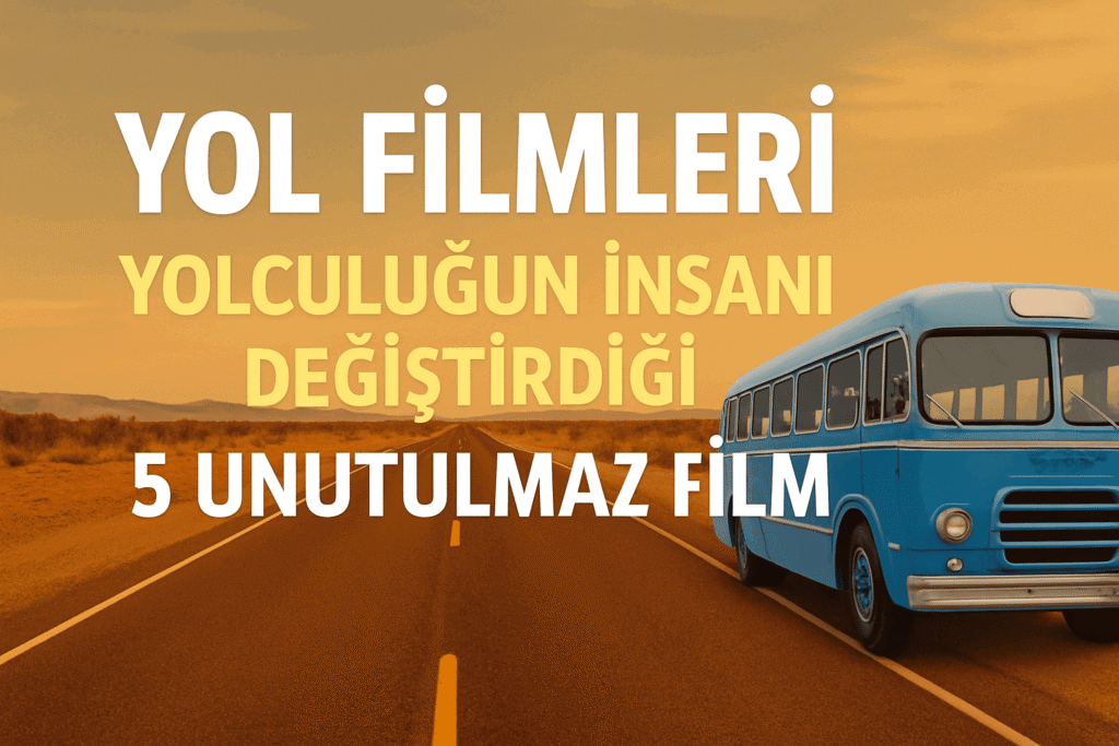 Yol Filmleri: Yolculuğun İnsanı Değiştirdiği 5 Unutulmaz Film