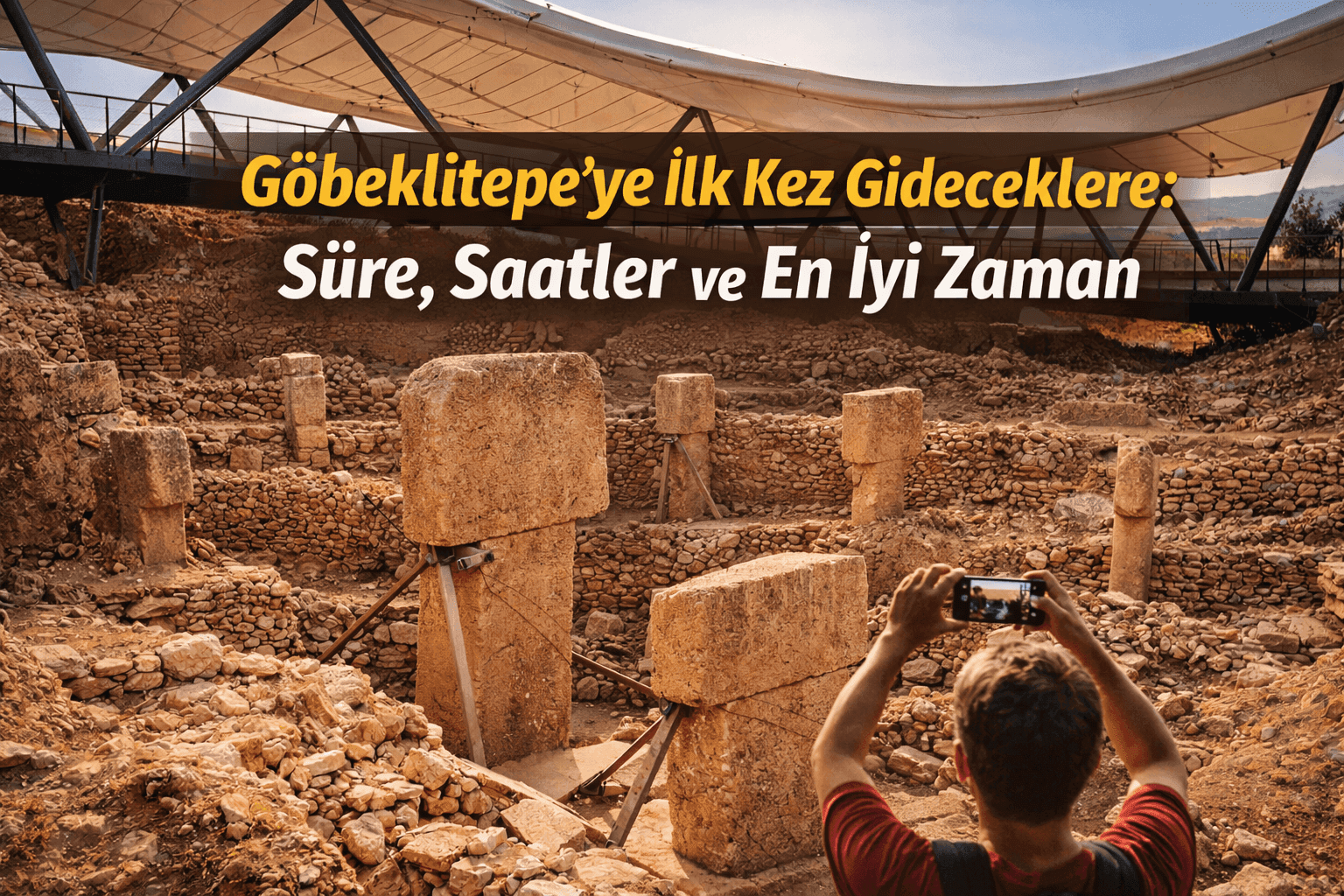 Göbeklitepe’ye İlk Kez Gideceklere: Süre, Saatler ve En İyi Zaman